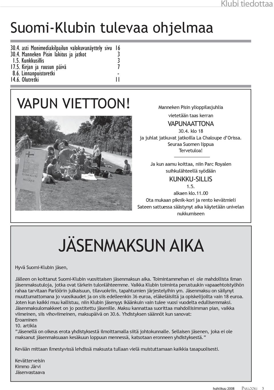Ja kun aamu koittaa, niin Parc Royalen suihkulähteellä syödään KUNKKU-SILLIS 1.5. alkaen klo.11.