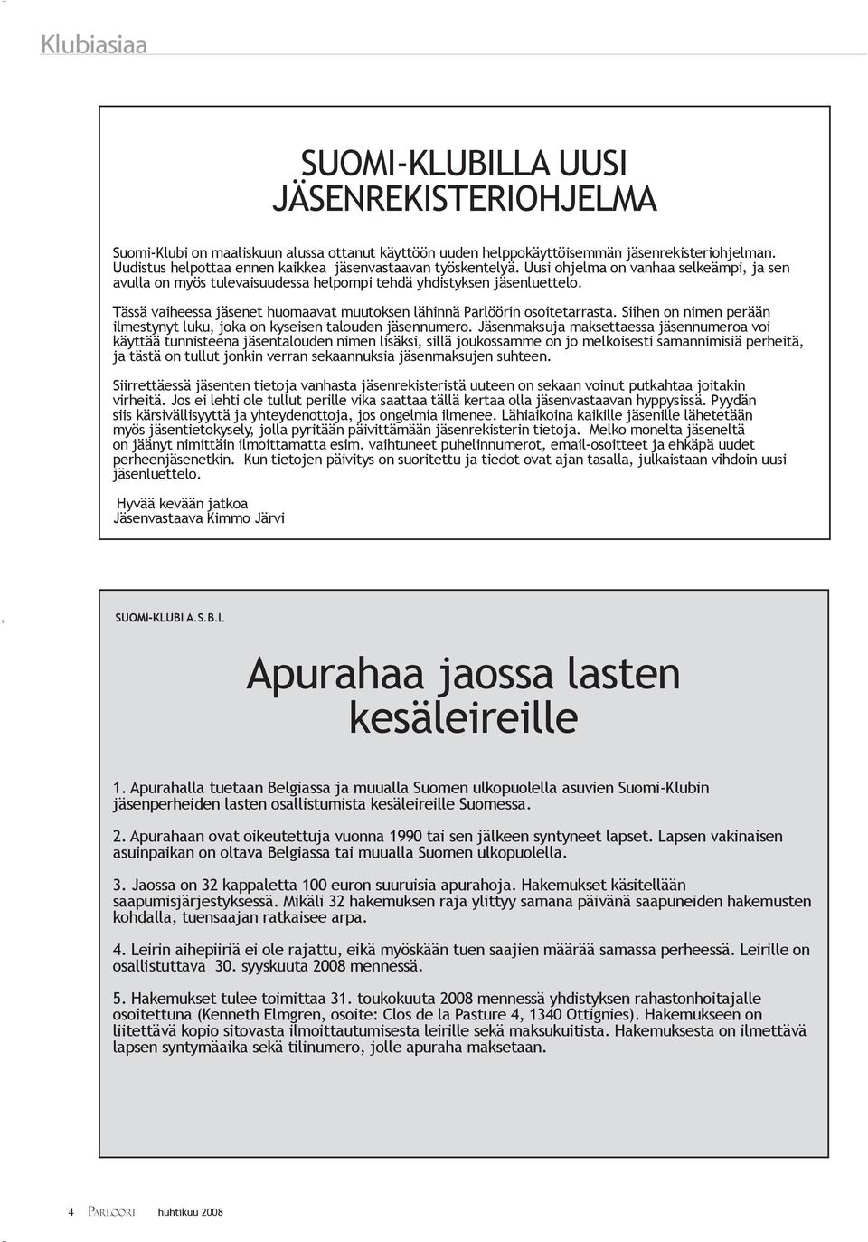 Tässä vaiheessa jäsenet huomaavat muutoksen lähinnä Parlöörin osoitetarrasta. Siihen on nimen perään ilmestynyt luku, joka on kyseisen talouden jäsennumero.