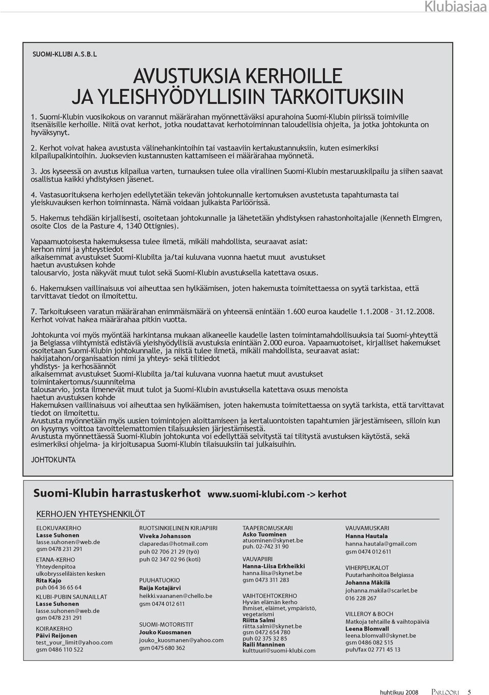 Niitä ovat kerhot, jotka noudattavat kerhotoiminnan taloudellisia ohjeita, ja jotka johtokunta on hyväksynyt. 2.