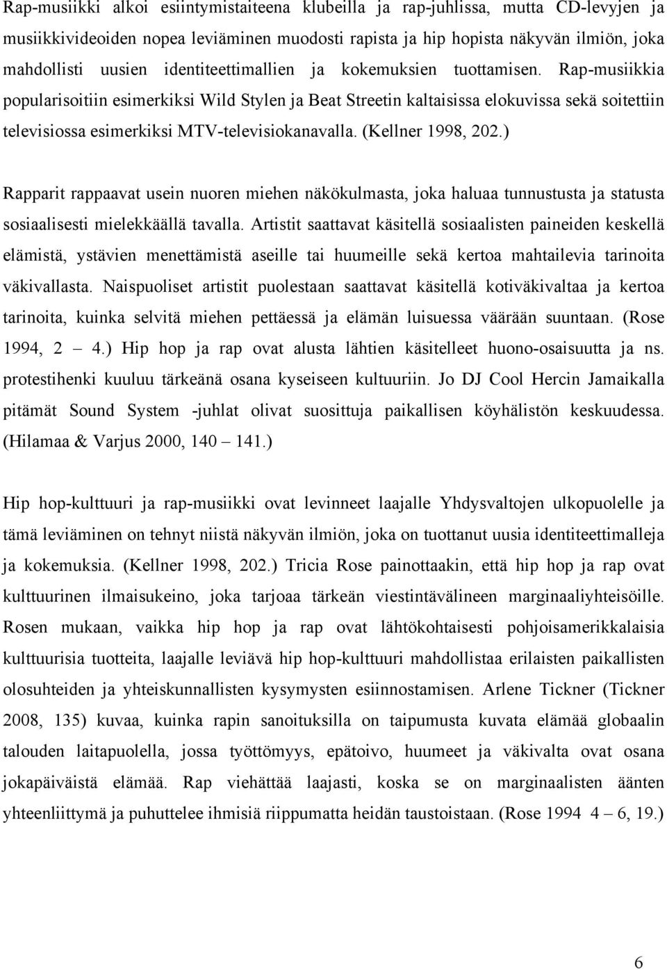 Rap-musiikkia popularisoitiin esimerkiksi Wild Stylen ja Beat Streetin kaltaisissa elokuvissa sekä soitettiin televisiossa esimerkiksi MTV-televisiokanavalla. (Kellner 1998, 202.