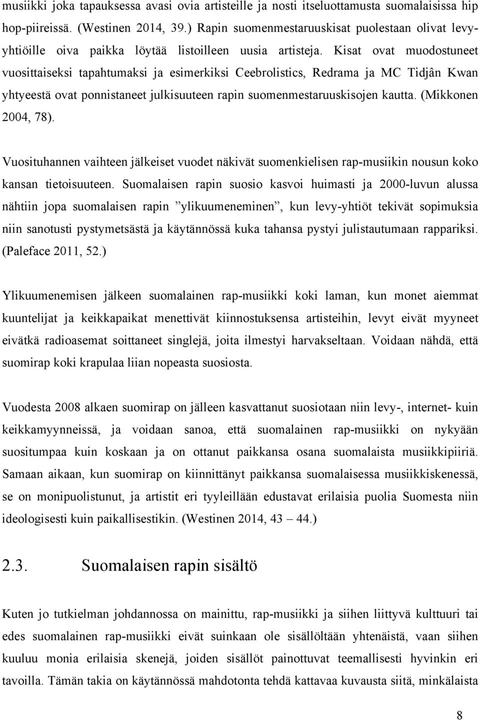 Kisat ovat muodostuneet vuosittaiseksi tapahtumaksi ja esimerkiksi Ceebrolistics, Redrama ja MC Tidjân Kwan yhtyeestä ovat ponnistaneet julkisuuteen rapin suomenmestaruuskisojen kautta.