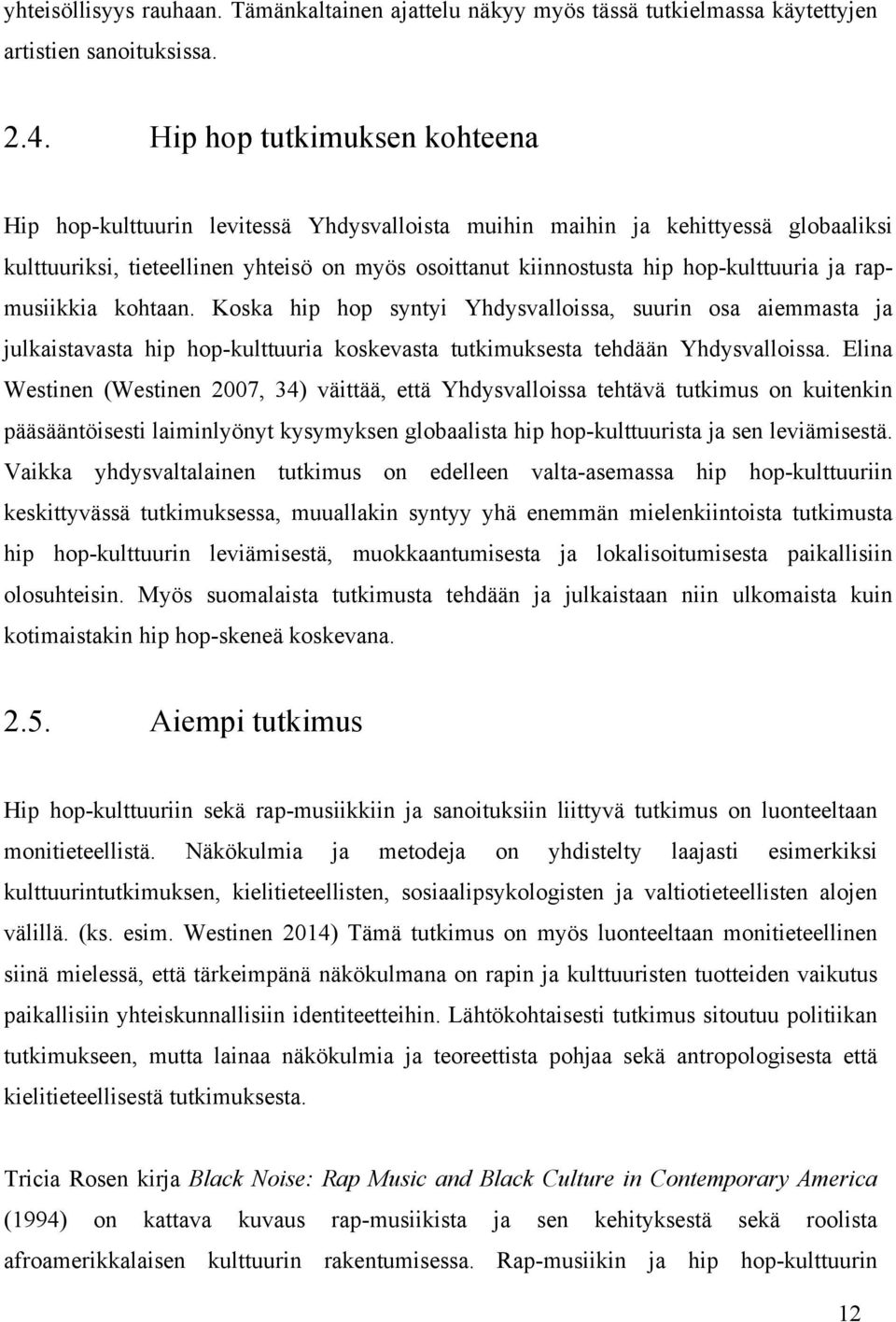 ja rapmusiikkia kohtaan. Koska hip hop syntyi Yhdysvalloissa, suurin osa aiemmasta ja julkaistavasta hip hop-kulttuuria koskevasta tutkimuksesta tehdään Yhdysvalloissa.