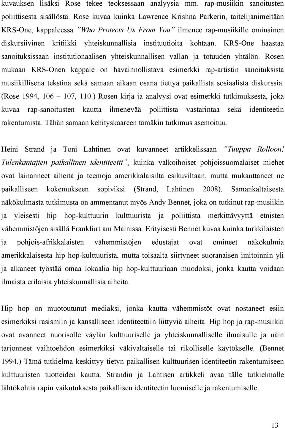 instituutioita kohtaan. KRS-One haastaa sanoituksissaan institutionaalisen yhteiskunnallisen vallan ja totuuden yhtälön.