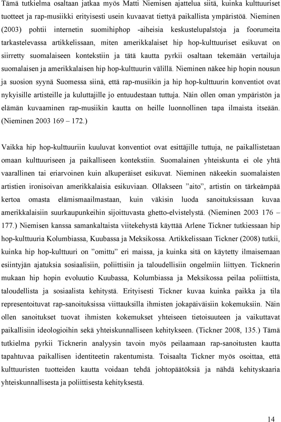 kontekstiin ja tätä kautta pyrkii osaltaan tekemään vertailuja suomalaisen ja amerikkalaisen hip hop-kulttuurin välillä.