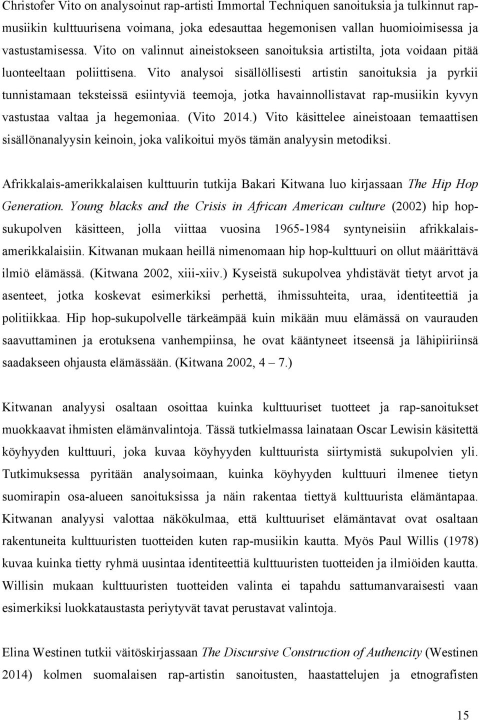 Vito analysoi sisällöllisesti artistin sanoituksia ja pyrkii tunnistamaan teksteissä esiintyviä teemoja, jotka havainnollistavat rap-musiikin kyvyn vastustaa valtaa ja hegemoniaa. (Vito 2014.