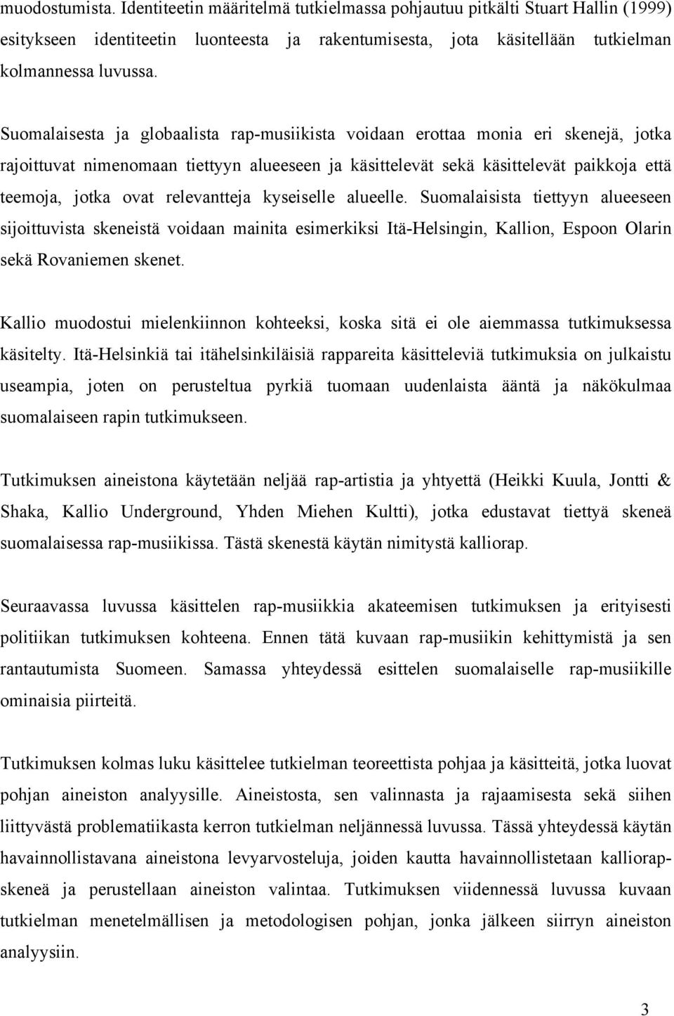 relevantteja kyseiselle alueelle. Suomalaisista tiettyyn alueeseen sijoittuvista skeneistä voidaan mainita esimerkiksi Itä-Helsingin, Kallion, Espoon Olarin sekä Rovaniemen skenet.