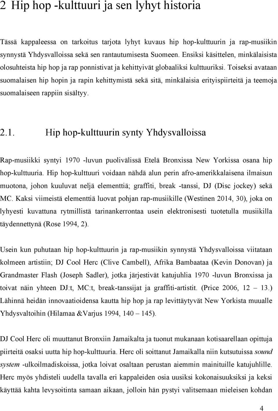 Toiseksi avataan suomalaisen hip hopin ja rapin kehittymistä sekä sitä, minkälaisia erityispiirteitä ja teemoja suomalaiseen rappiin sisältyy. 2.1.