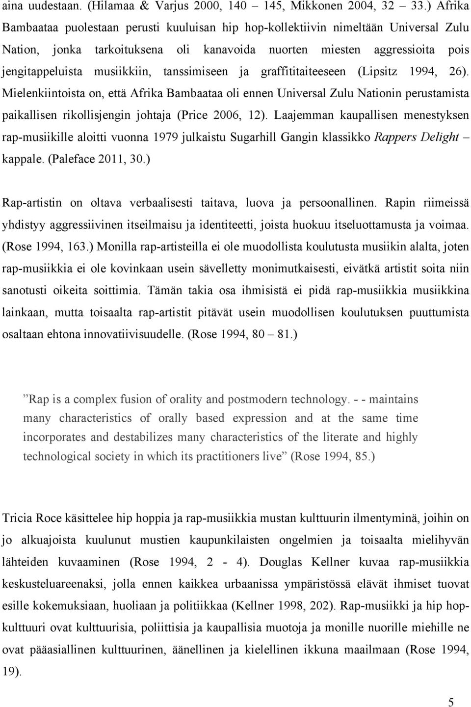 tanssimiseen ja graffititaiteeseen (Lipsitz 1994, 26). Mielenkiintoista on, että Afrika Bambaataa oli ennen Universal Zulu Nationin perustamista paikallisen rikollisjengin johtaja (Price 2006, 12).