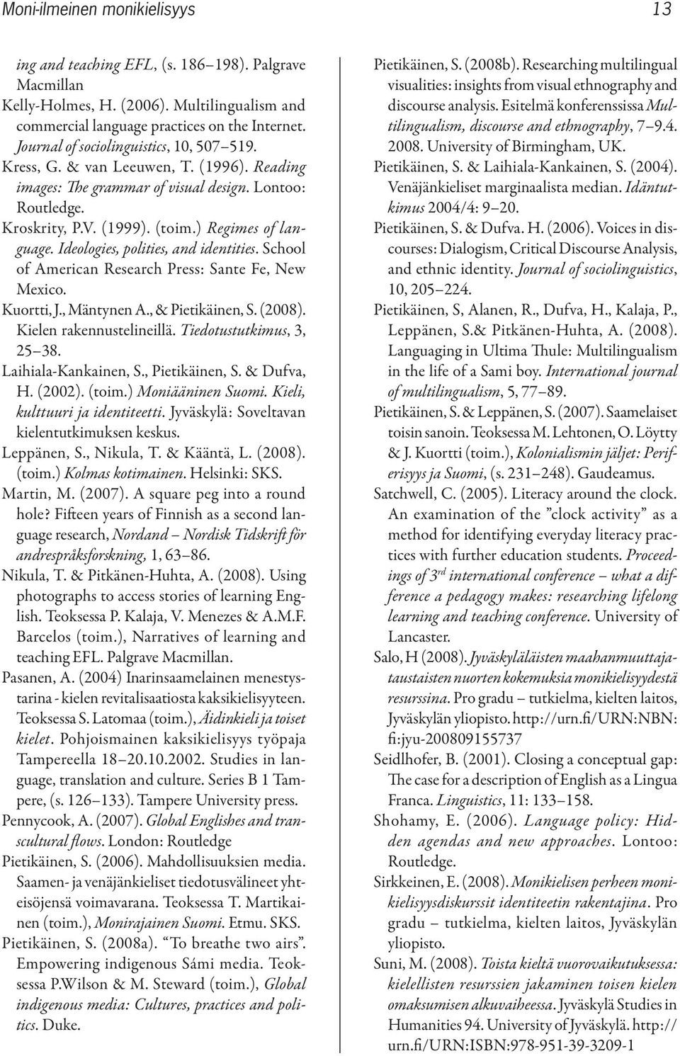 Ideologies, polities, and identities. School of American Research Press: Sante Fe, New Mexico. Kuortti, J., Mäntynen A., & Pietikäinen, S. (2008). Kielen rakennustelineillä.