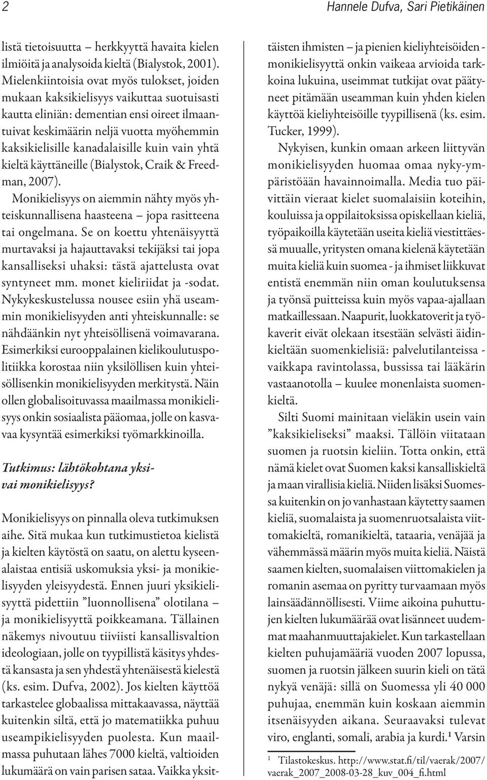 kanadalaisille kuin vain yhtä kieltä käyttäneille (Bialystok, Craik & Freedman, 2007). Monikielisyys on aiemmin nähty myös yhteiskunnallisena haasteena jopa rasitteena tai ongelmana.