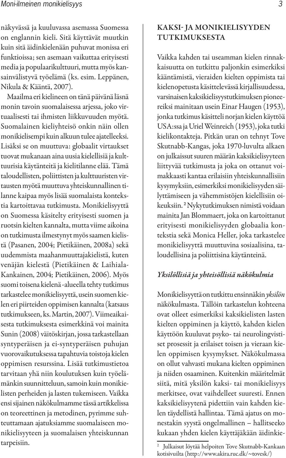 Leppänen, Nikula & Kääntä, 2007). Maailma eri kielineen on tänä päivänä läsnä monin tavoin suomalaisessa arjessa, joko virtuaalisesti tai ihmisten liikkuvuuden myötä.