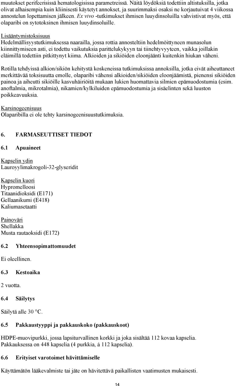 Ex vivo -tutkimukset ihmisen luuydinsoluilla vahvistivat myös, että olaparibi on sytotoksinen ihmisen luuydinsoluille.