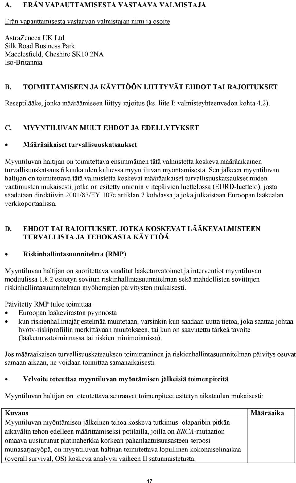 MYYNTILUVAN MUUT EHDOT JA EDELLYTYKSET Määräaikaiset turvallisuuskatsaukset Myyntiluvan haltijan on toimitettava ensimmäinen tätä valmistetta koskeva määräaikainen turvallisuuskatsaus 6 kuukauden