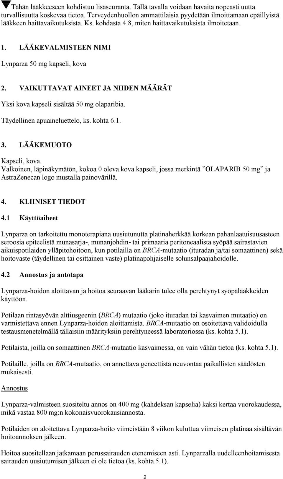 LÄÄKEVALMISTEEN NIMI Lynparza 50 mg kapseli, kova 2. VAIKUTTAVAT AINEET JA NIIDEN MÄÄRÄT Yksi kova kapseli sisältää 50 mg olaparibia. Täydellinen apuaineluettelo, ks. kohta 6.1. 3.