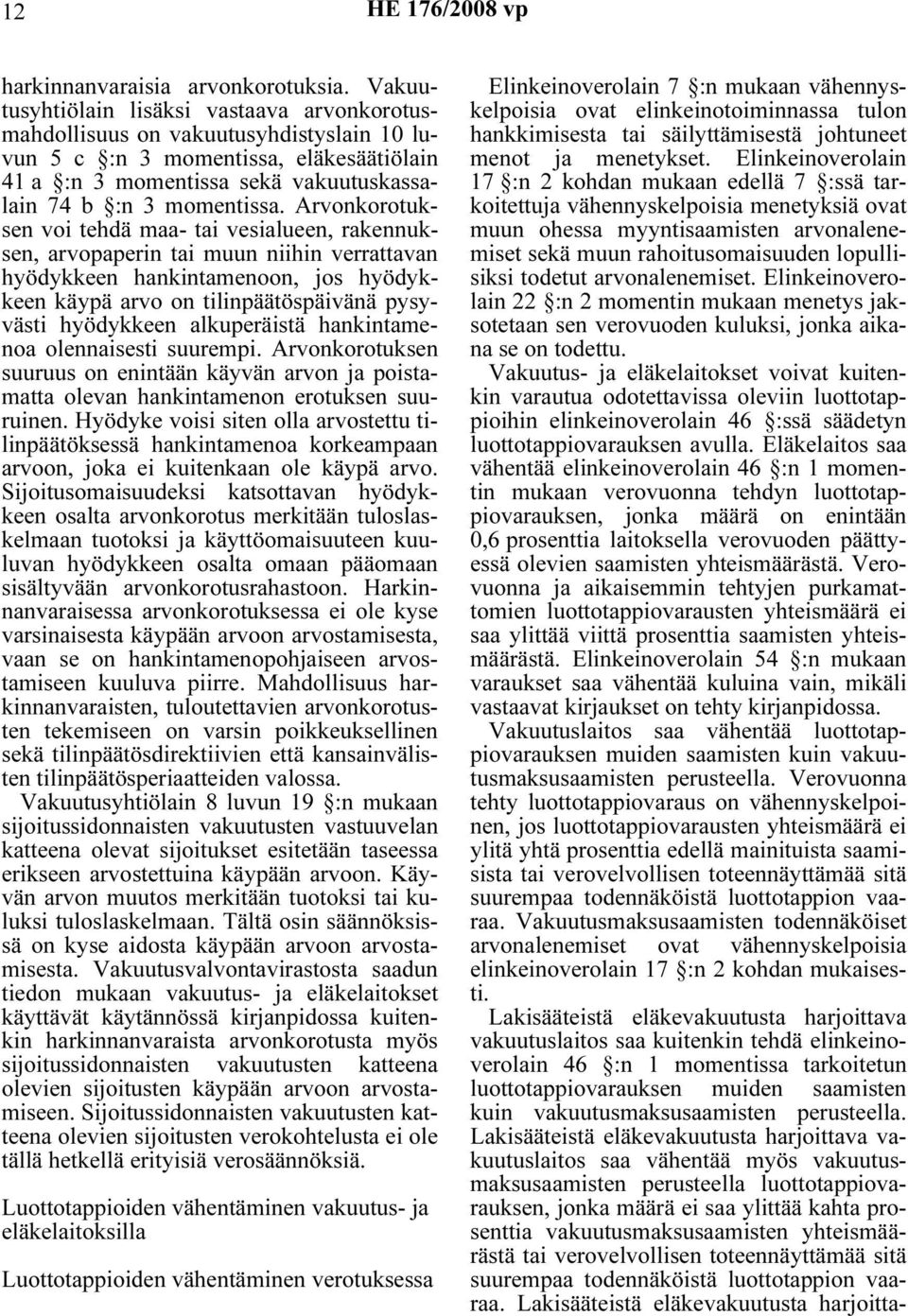 Arvonkorotuksen voi tehdä maa- tai vesialueen, rakennuksen, arvopaperin tai muun niihin verrattavan hyödykkeen hankintamenoon, jos hyödykkeen käypä arvo on tilinpäätöspäivänä pysyvästi hyödykkeen