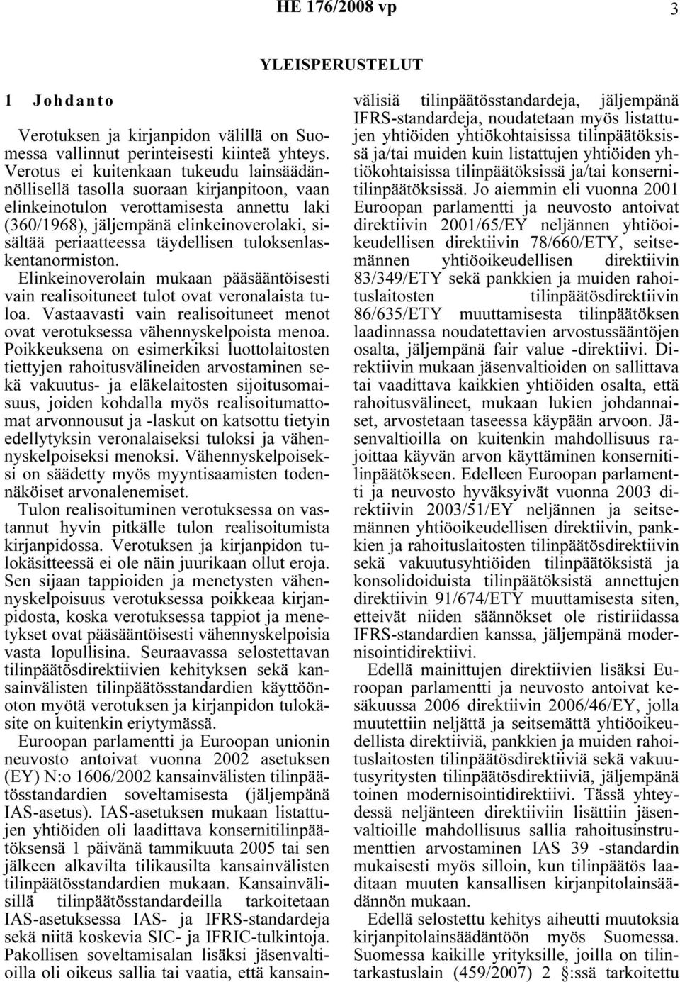 täydellisen tuloksenlaskentanormiston. Elinkeinoverolain mukaan pääsääntöisesti vain realisoituneet tulot ovat veronalaista tuloa.