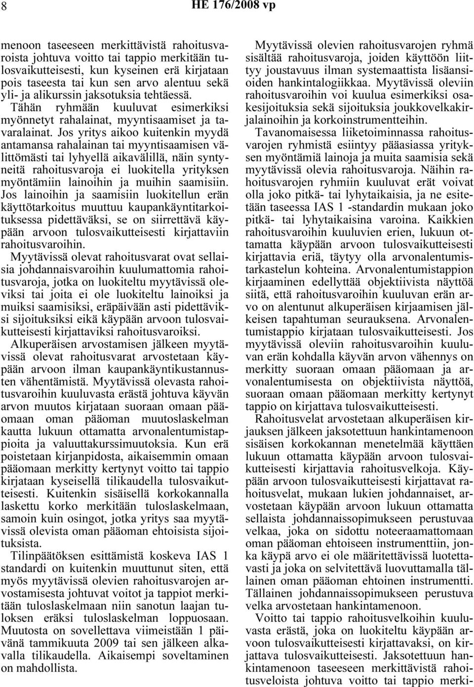 Jos yritys aikoo kuitenkin myydä antamansa rahalainan tai myyntisaamisen välittömästi tai lyhyellä aikavälillä, näin syntyneitä rahoitusvaroja ei luokitella yrityksen myöntämiin lainoihin ja muihin