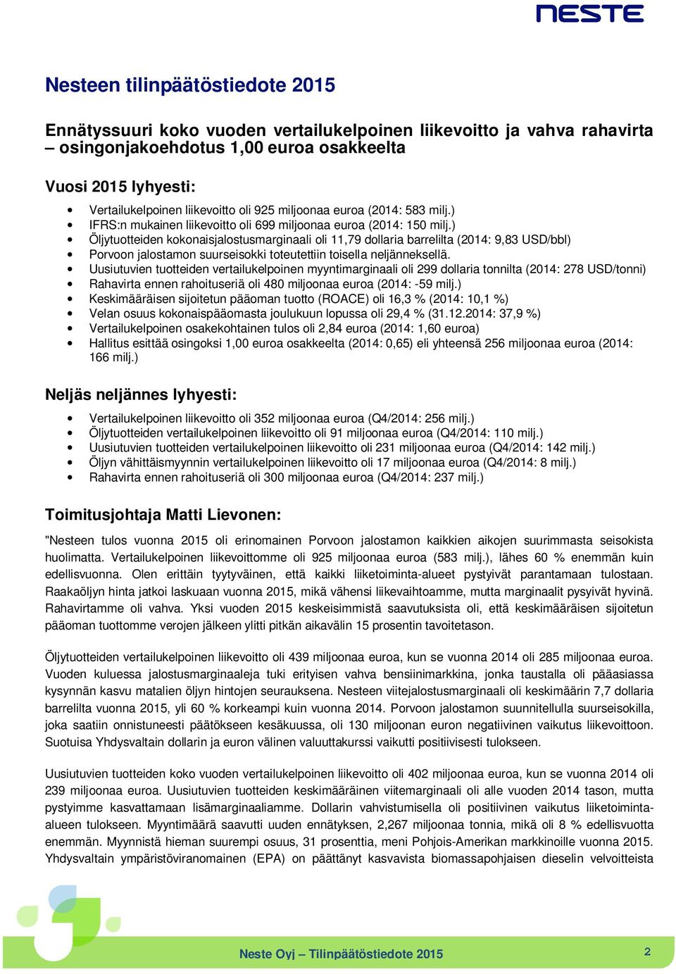 ) Öljytuotteiden kokonaisjalostusmarginaali oli 11,79 dollaria barrelilta (2014: 9,83 USD/bbl) Porvoon jalostamon suurseisokki toteutettiin toisella neljänneksellä.