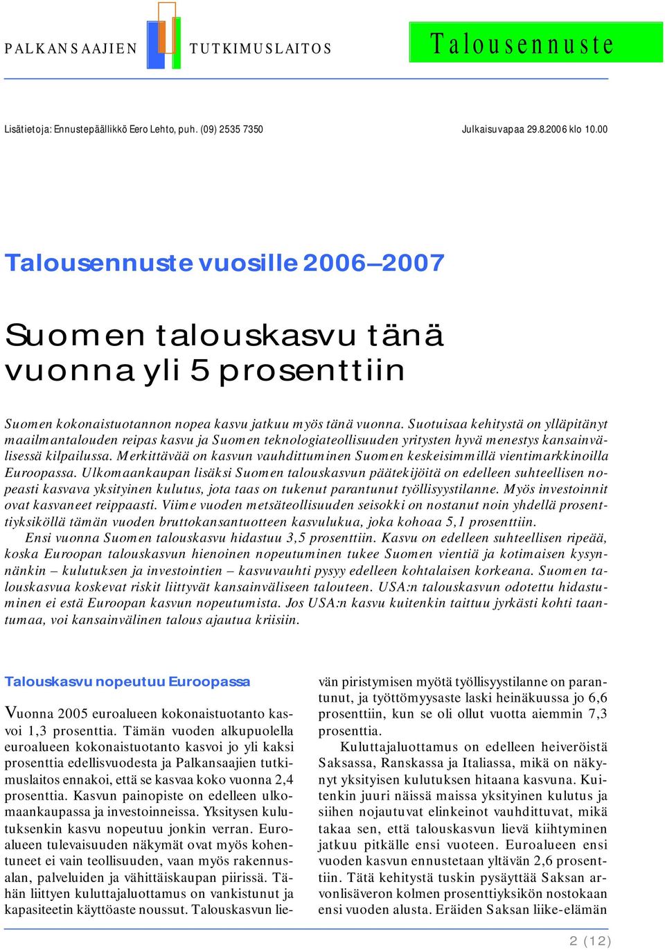 Suotuisaa kehitystä on ylläpitänyt maailmantalouden reipas kasvu ja Suomen teknologiateollisuuden yritysten hyvä menestys kansainvälisessä kilpailussa.