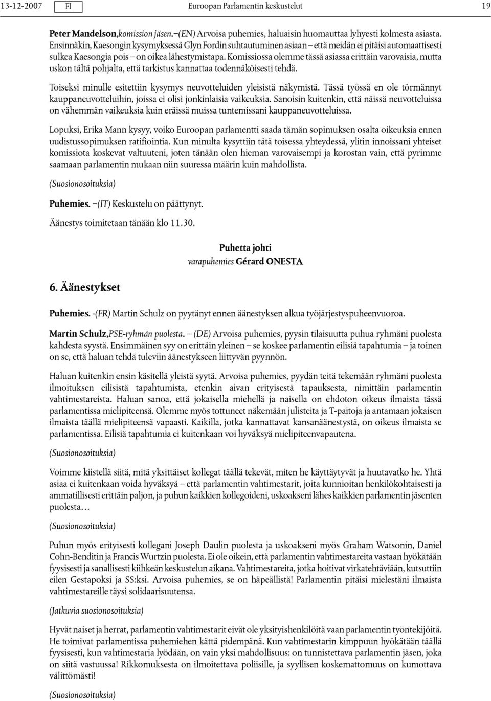 Komissiossa olemme tässä asiassa erittäin varovaisia, mutta uskon tältä pohjalta, että tarkistus kannattaa todennäköisesti tehdä.