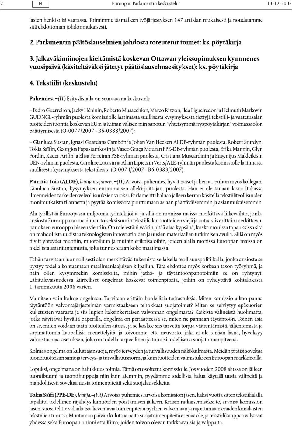 Jalkaväkimiinojen kieltämistä koskevan Ottawan yleissopimuksen kymmenes vuosipäivä (käsiteltäväksi jätetyt päätöslauselmaesitykset): ks. pöytäkirja 4. Tekstiilit (keskustelu) Puhemies.