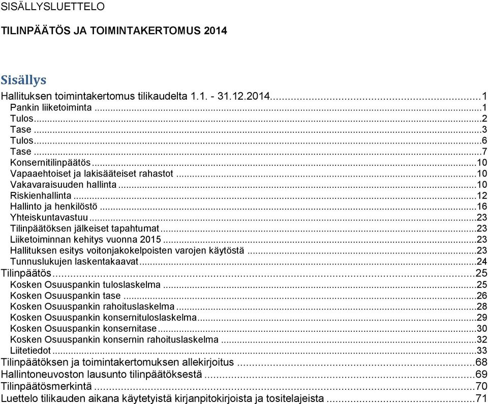 .. 23 Tilinpäätöksen jälkeiset tapahtumat... 23 Liiketoiminnan kehitys vuonna 2015... 23 Hallituksen esitys voitonjakokelpoisten varojen käytöstä... 23 Tunnuslukujen laskentakaavat... 24 Tilinpäätös.