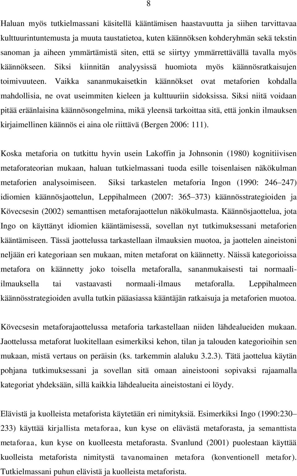 Vaikka sananmukaisetkin käännökset ovat metaforien kohdalla mahdollisia, ne ovat useimmiten kieleen ja kulttuuriin sidoksissa.