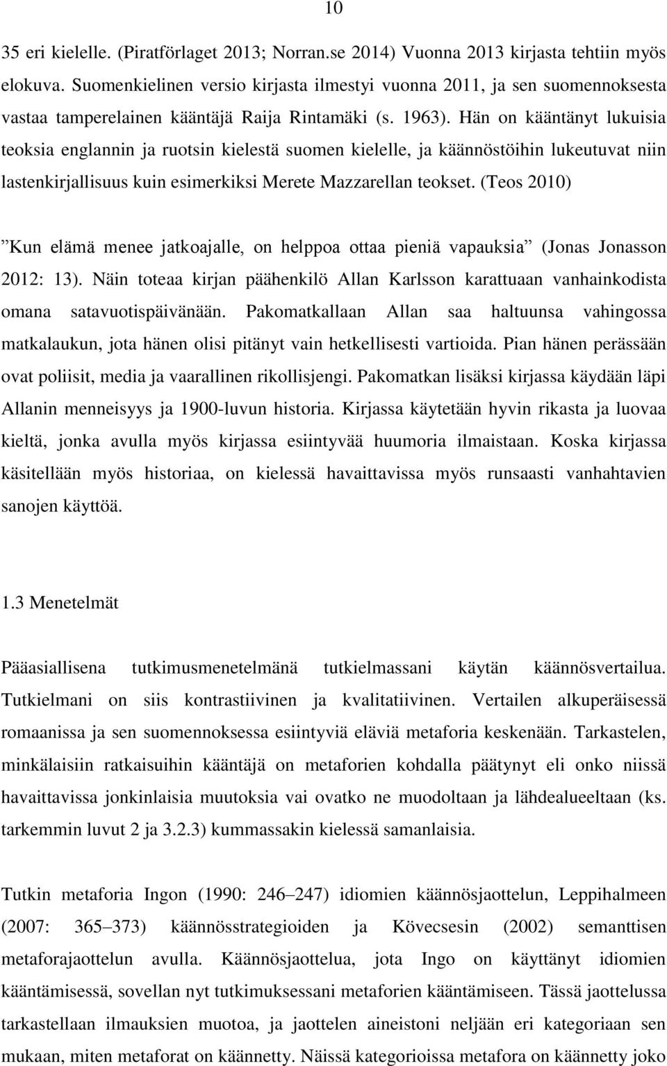 Hän on kääntänyt lukuisia teoksia englannin ja ruotsin kielestä suomen kielelle, ja käännöstöihin lukeutuvat niin lastenkirjallisuus kuin esimerkiksi Merete Mazzarellan teokset.