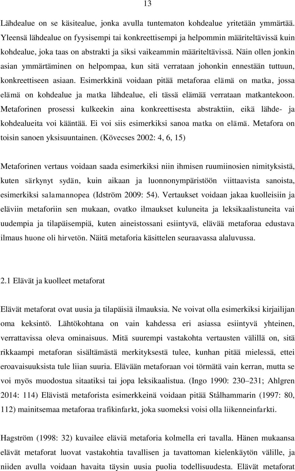 Näin ollen jonkin asian ymmärtäminen on helpompaa, kun sitä verrataan johonkin ennestään tuttuun, konkreettiseen asiaan.