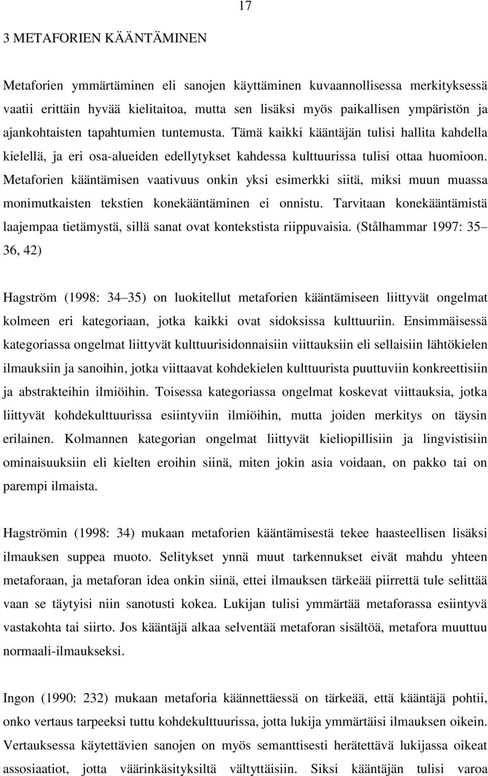 Metaforien kääntämisen vaativuus onkin yksi esimerkki siitä, miksi muun muassa monimutkaisten tekstien konekääntäminen ei onnistu.