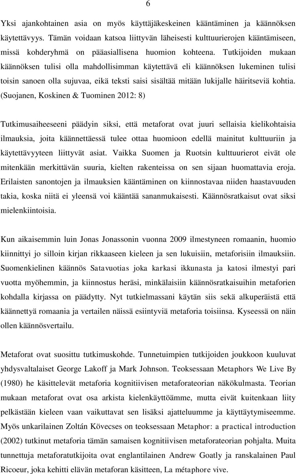 Tutkijoiden mukaan käännöksen tulisi olla mahdollisimman käytettävä eli käännöksen lukeminen tulisi toisin sanoen olla sujuvaa, eikä teksti saisi sisältää mitään lukijalle häiritseviä kohtia.