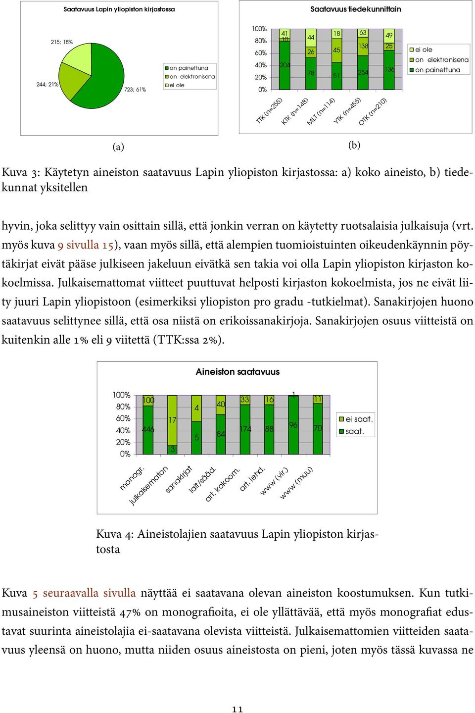 tiedekunnat yksitellen hyvin, joka selittyy vain osittain sillä, että jonkin verran on käytetty ruotsalaisia julkaisuja (vrt.