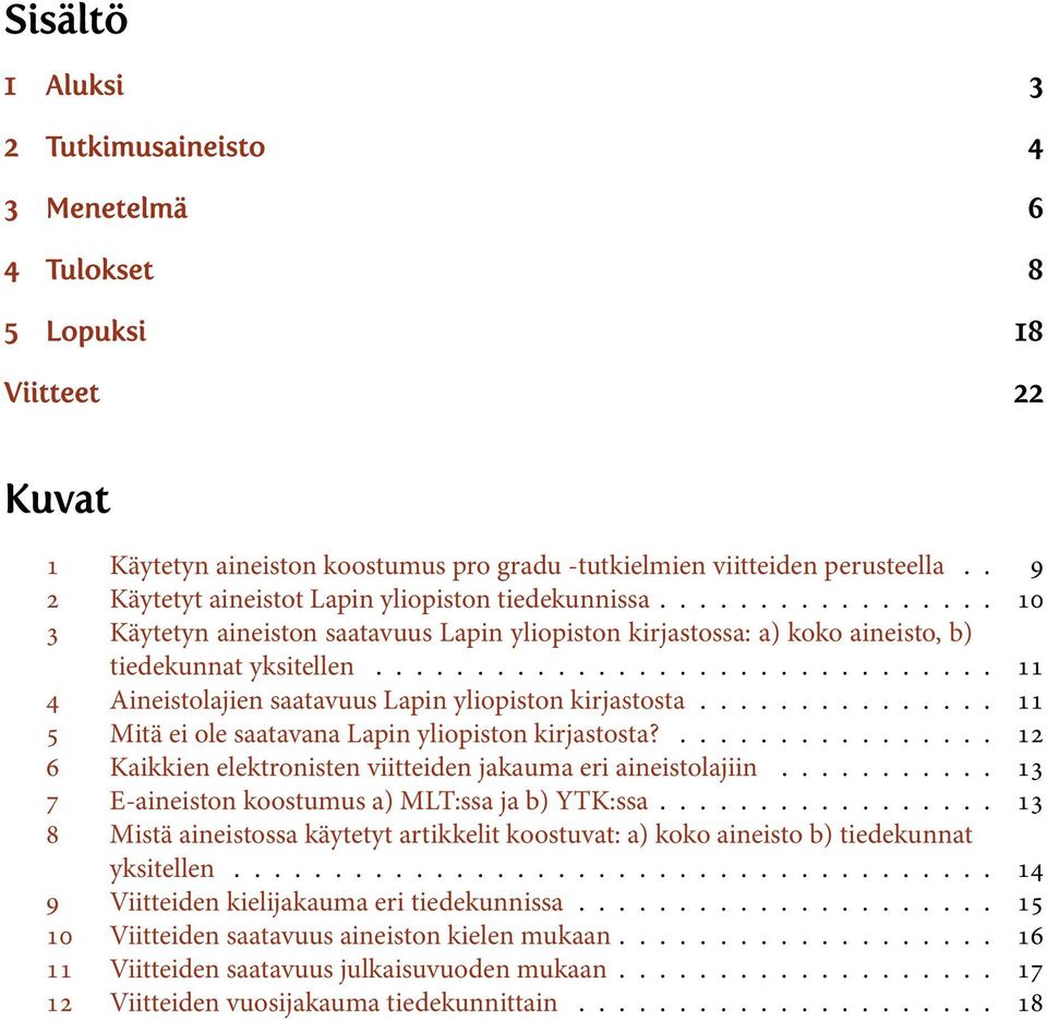 .............................. 11 4 Aineistolajien saatavuus Lapin yliopiston kirjastosta............... 11 5 Mitä ei ole saatavana Lapin yliopiston kirjastosta?