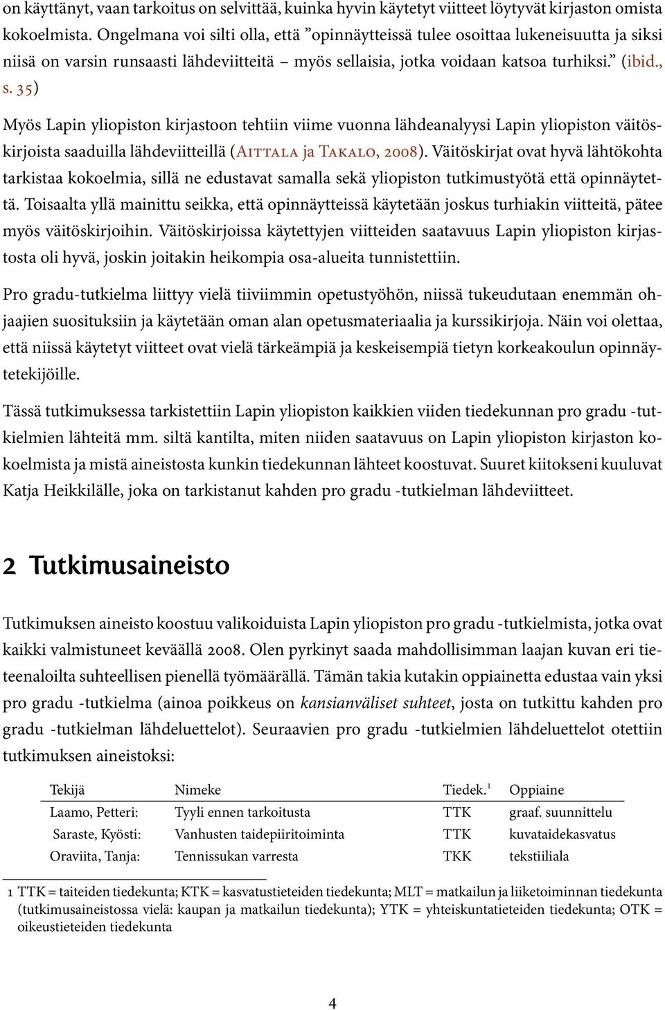 35) Myös Lapin yliopiston kirjastoon tehtiin viime vuonna lähdeanalyysi Lapin yliopiston väitöskirjoista saaduilla lähdeviitteillä (AITTALA ja TAKALO, 2008).