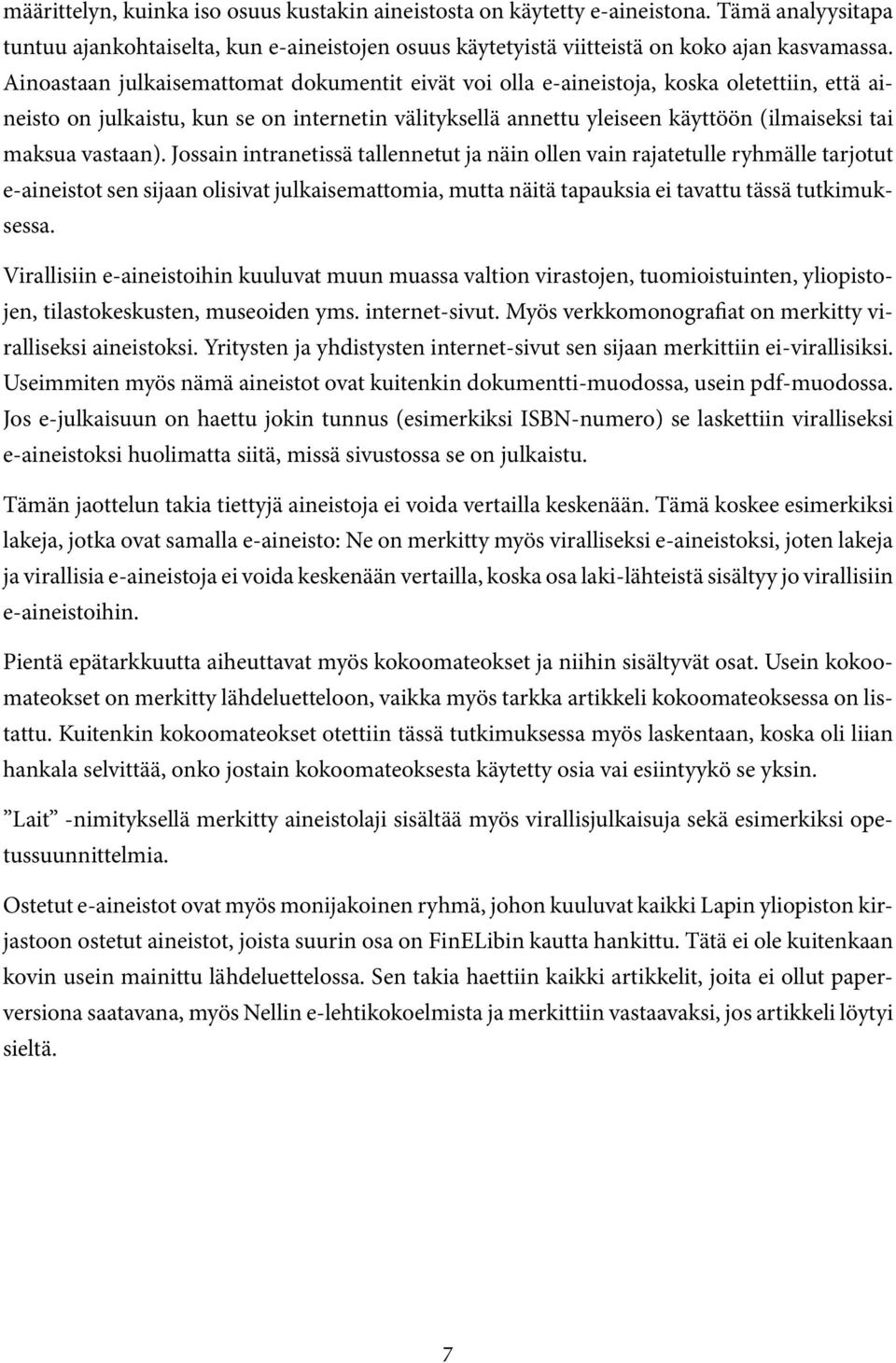 vastaan). Jossain intranetissä tallennetut ja näin ollen vain rajatetulle ryhmälle tarjotut e-aineistot sen sijaan olisivat julkaisemattomia, mutta näitä tapauksia ei tavattu tässä tutkimuksessa.