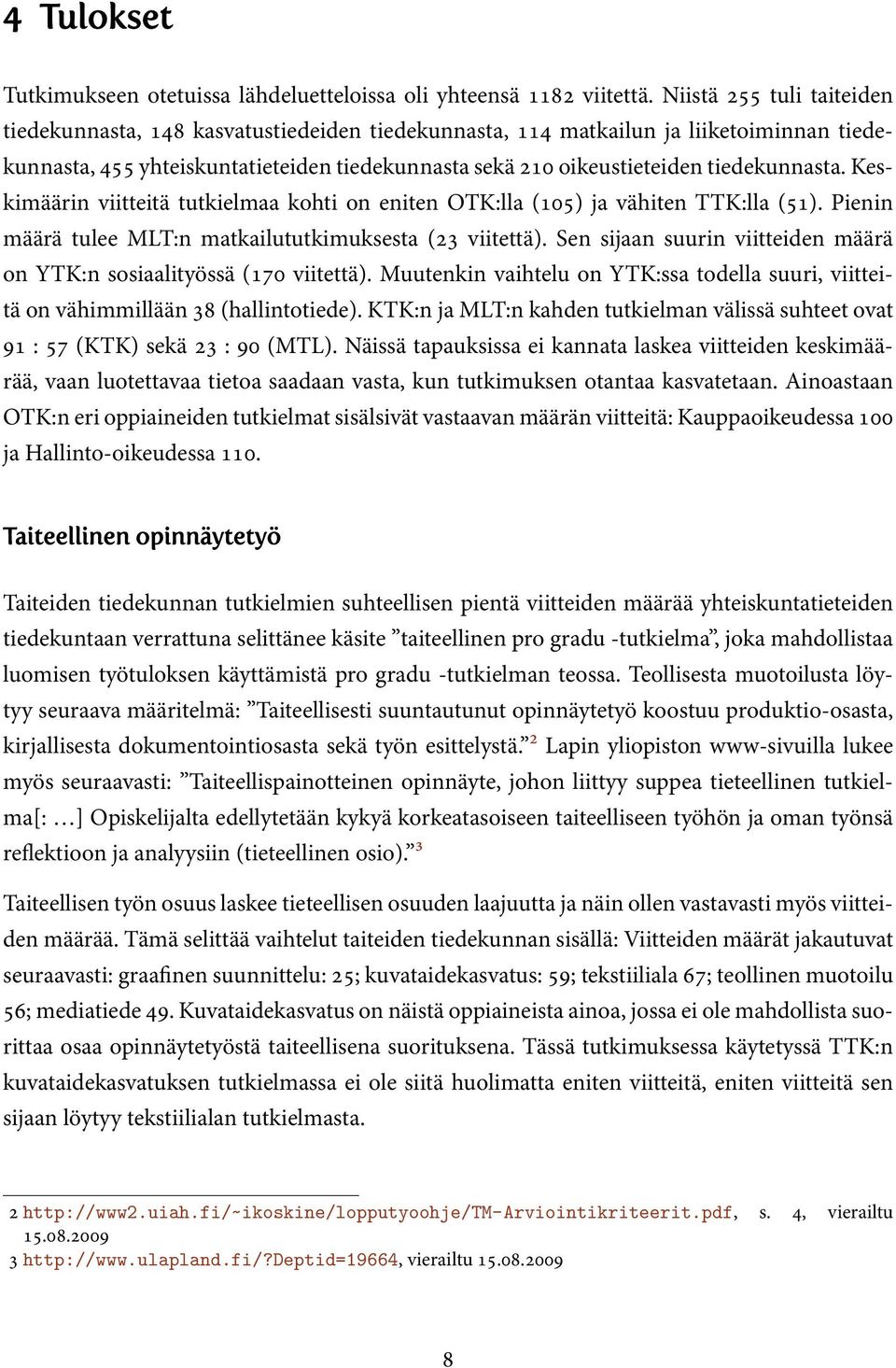 tiedekunnasta. Keskimäärin viitteitä tutkielmaa kohti on eniten OTK:lla (105) ja vähiten TTK:lla (51). Pienin määrä tulee MLT:n matkailututkimuksesta (23 viitettä).