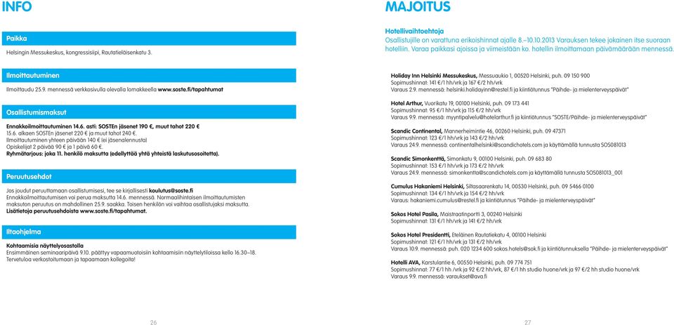 mennessä verkkosivulla olevalla lomakkeella www.soste.fi/tapahtumat Osallistumismaksut Ennakkoilmoittautuminen 14.6. asti: SOSTEn jäsenet 190, muut tahot 220 15.6. alkaen SOSTEn jäsenet 220 ja muut tahot 240.