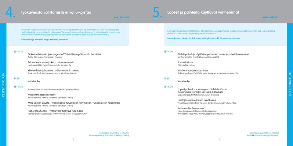 Seminaari nostaa esille osallisuuden ja yhteisöllisyyden merkityksen työhyvinvoinnin rakentumi sessa ja edistämisessä työpaikan päihdetyön sekä esimiestyön näkökulmasta.