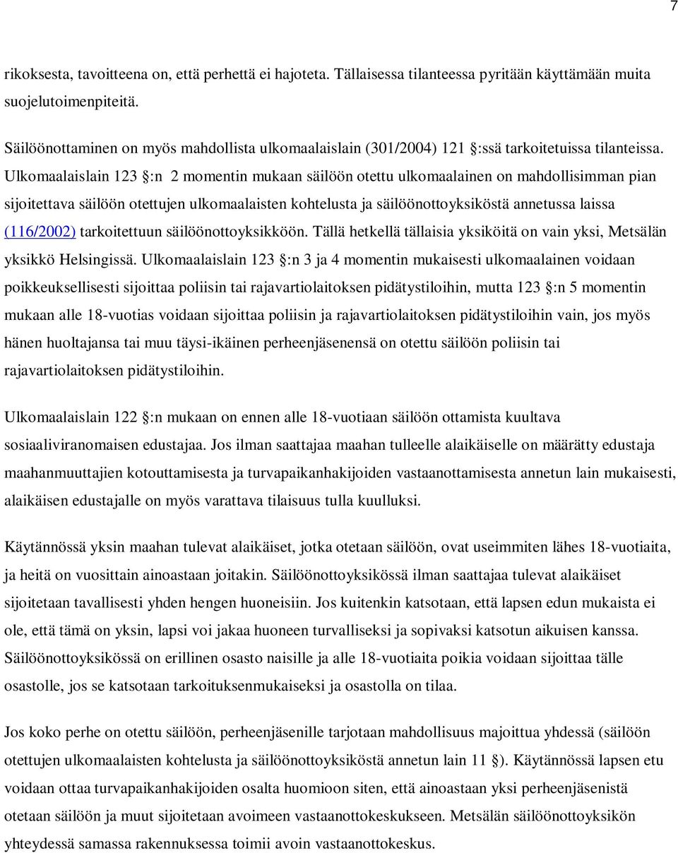 Ulkomaalaislain 123 :n 2 momentin mukaan säilöön otettu ulkomaalainen on mahdollisimman pian sijoitettava säilöön otettujen ulkomaalaisten kohtelusta ja säilöönottoyksiköstä annetussa laissa