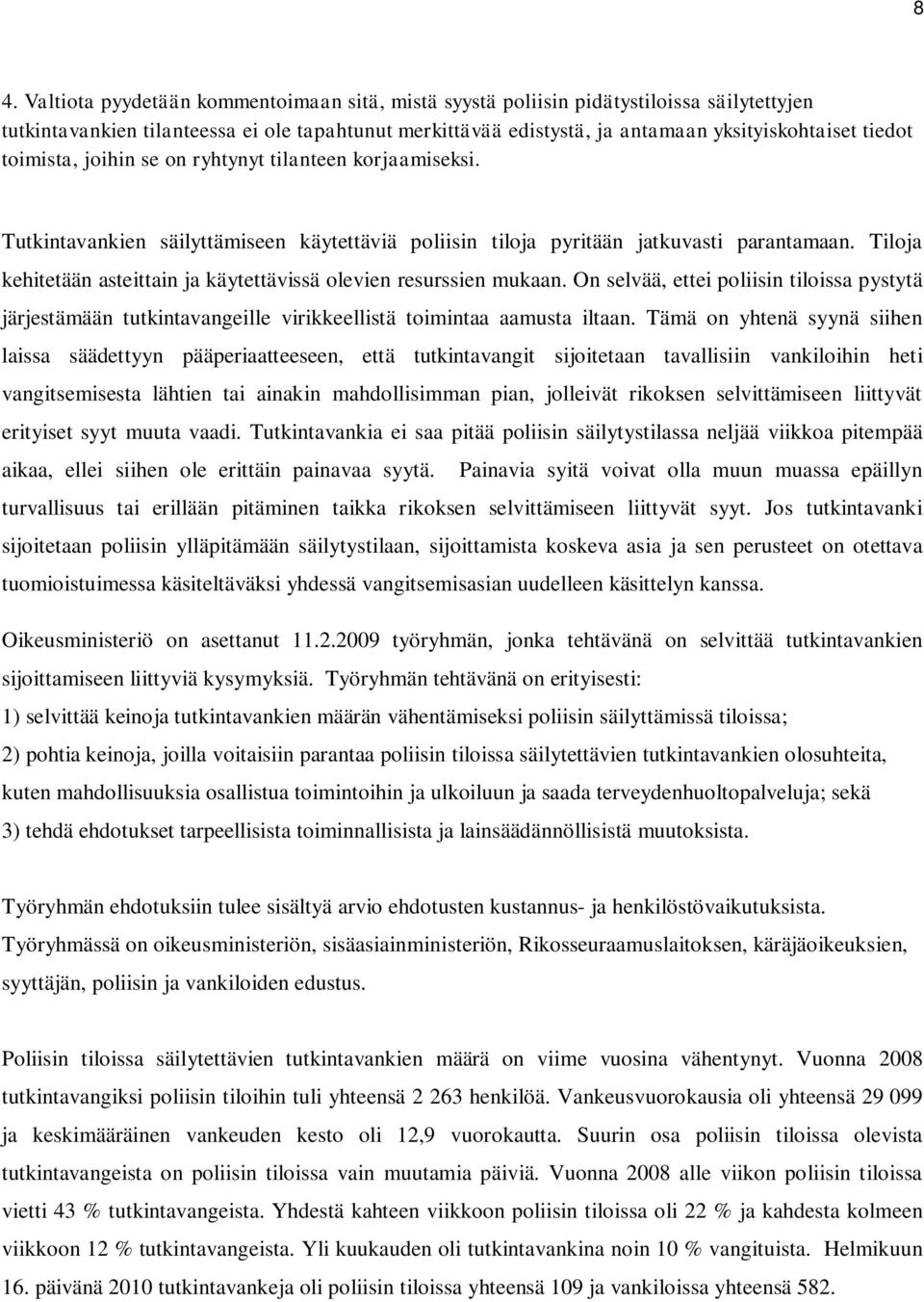 Tiloja kehitetään asteittain ja käytettävissä olevien resurssien mukaan. On selvää, ettei poliisin tiloissa pystytä järjestämään tutkintavangeille virikkeellistä toimintaa aamusta iltaan.