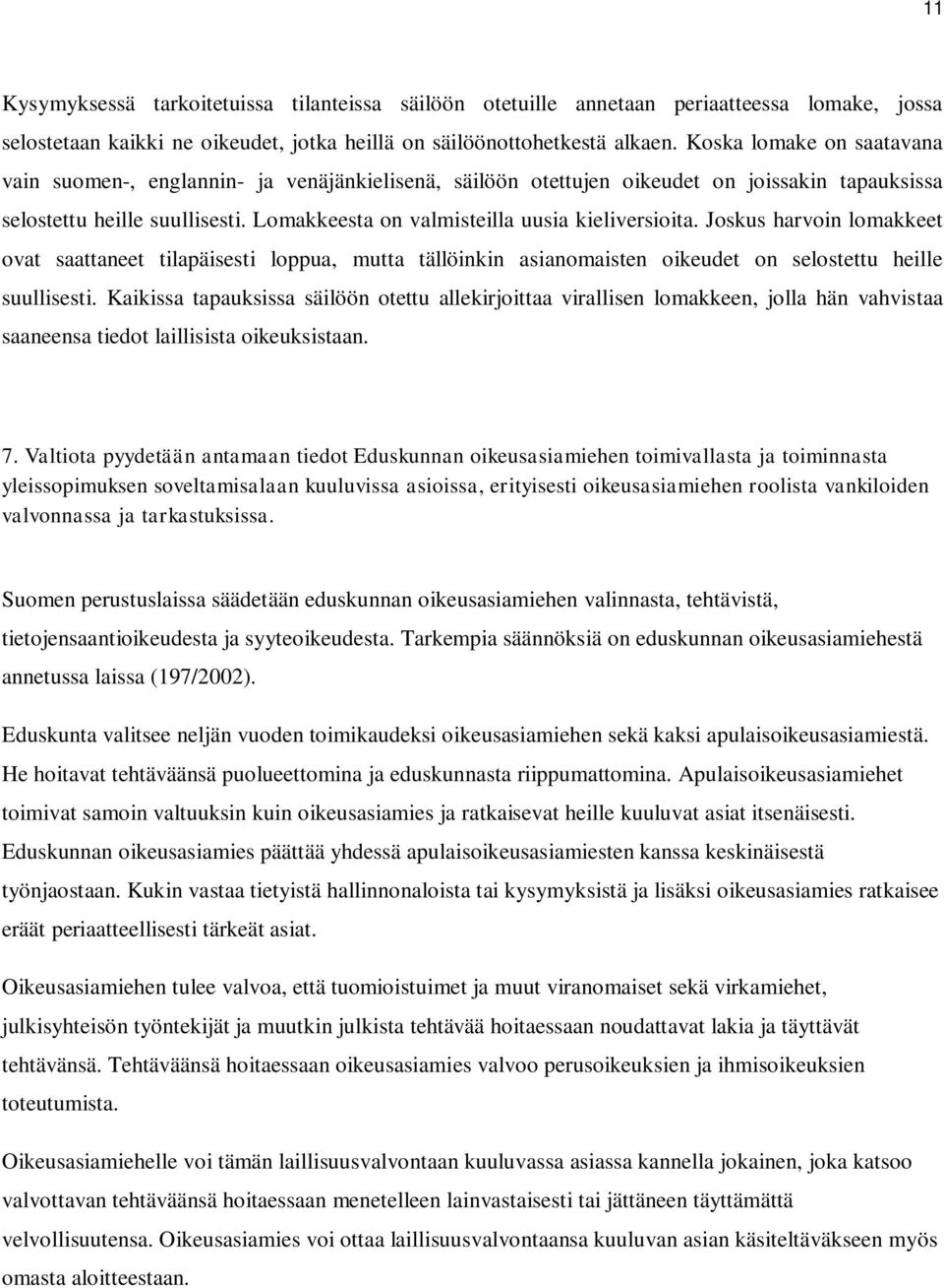 Lomakkeesta on valmisteilla uusia kieliversioita. Joskus harvoin lomakkeet ovat saattaneet tilapäisesti loppua, mutta tällöinkin asianomaisten oikeudet on selostettu heille suullisesti.