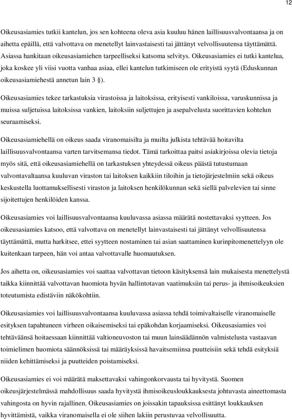 Oikeusasiamies ei tutki kantelua, joka koskee yli viisi vuotta vanhaa asiaa, ellei kantelun tutkimiseen ole erityistä syytä (Eduskunnan oikeusasiamiehestä annetun lain 3 ).