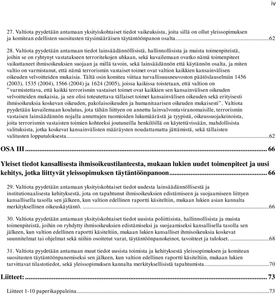 vaikuttaneet ihmisoikeuksien suojaan ja millä tavoin, sekä lainsäädännön että käytännön osalta, ja miten valtio on varmistanut, että nämä terrorismin vastaiset toimet ovat valtion kaikkien