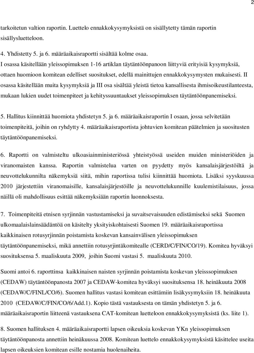 II osassa käsitellään muita kysymyksiä ja III osa sisältää yleistä tietoa kansallisesta ihmisoikeustilanteesta, mukaan lukien uudet toimenpiteet ja kehityssuuntaukset yleissopimuksen