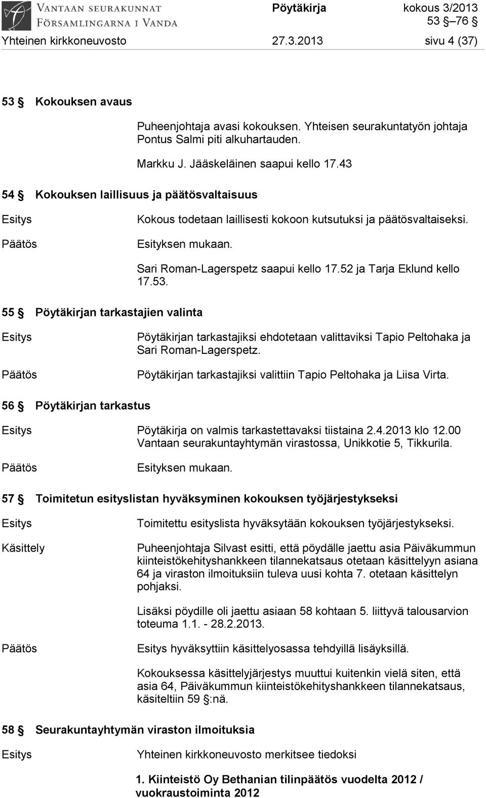 55 Pöytäkirjan tarkastajien valinta Sari Roman-Lagerspetz saapui kello 17.52 ja Tarja Eklund kello 17.53.