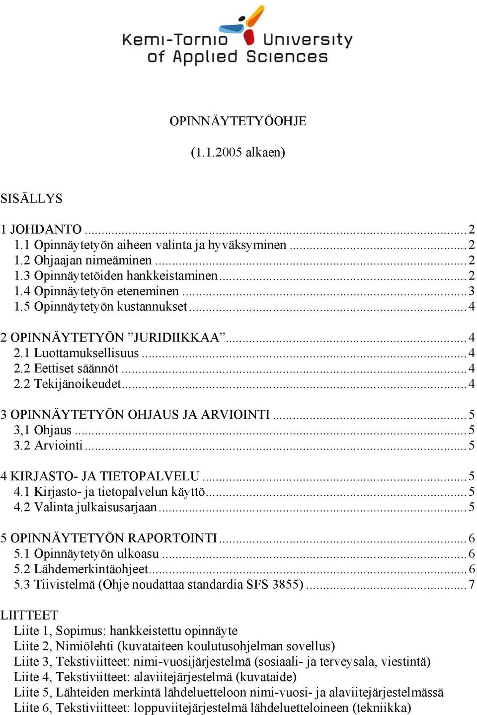 ..5 3.2 Arviointi...5 4 KIRJASTO- JA TIETOPALVELU...5 4.1 Kirjasto- ja tietopalvelun käyttö...5 4.2 Valinta julkaisusarjaan...5 5 OPINNÄYTETYÖN RAPORTOINTI...6 5.1 Opinnäytetyön ulkoasu...6 5.2 Lähdemerkintäohjeet.