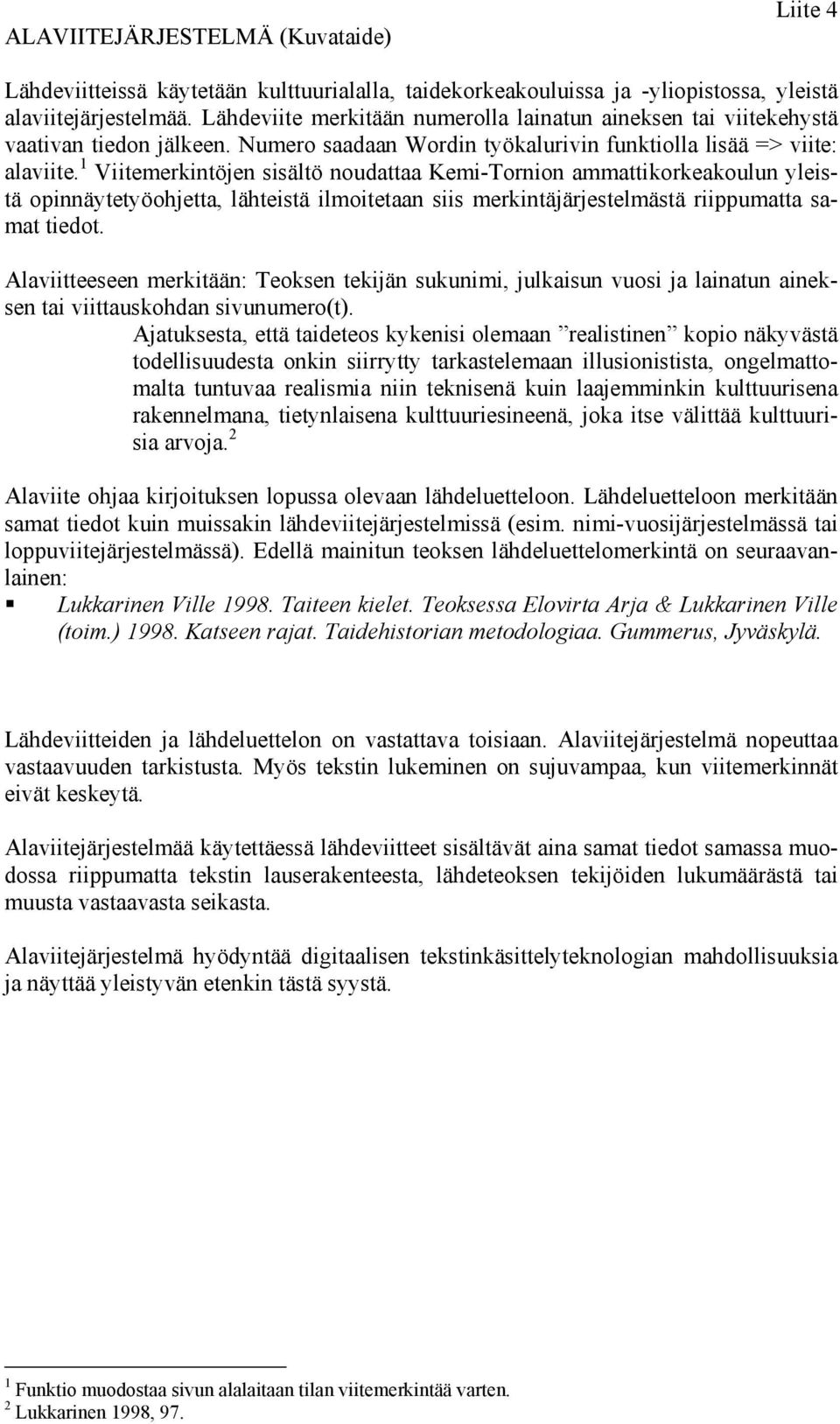 1 Viitemerkintöjen sisältö noudattaa Kemi-Tornion ammattikorkeakoulun yleistä opinnäytetyöohjetta, lähteistä ilmoitetaan siis merkintäjärjestelmästä riippumatta samat tiedot.