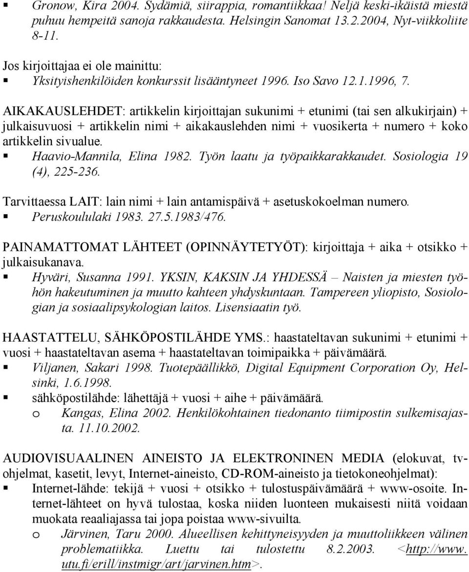 AIKAKAUSLEHDET: artikkelin kirjoittajan sukunimi + etunimi (tai sen alkukirjain) + julkaisuvuosi + artikkelin nimi + aikakauslehden nimi + vuosikerta + numero + koko artikkelin sivualue.