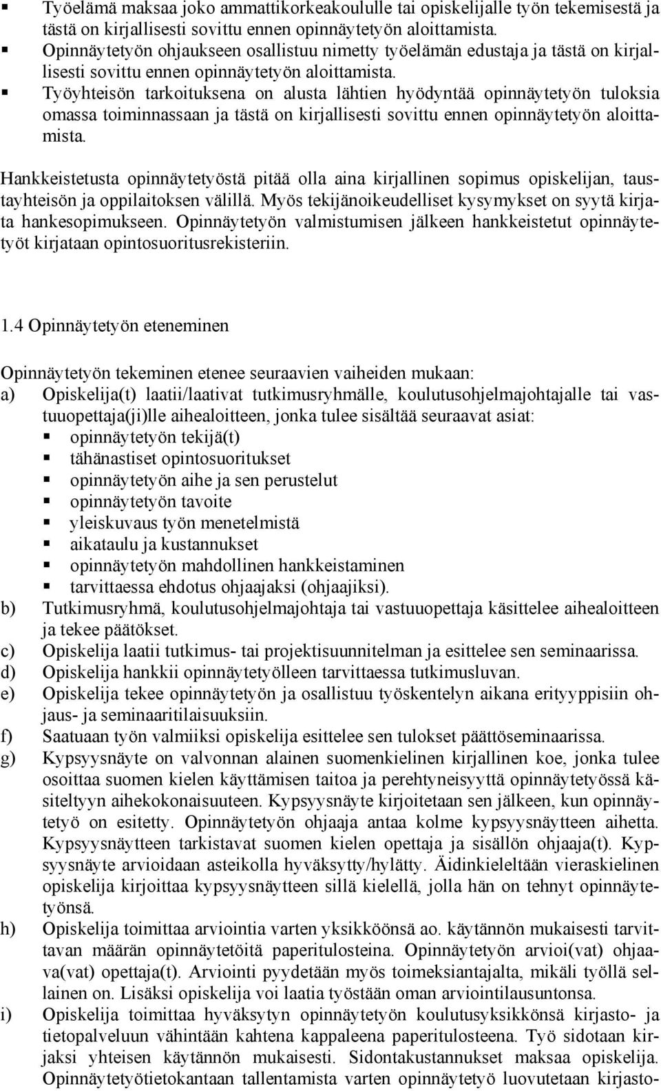 Työyhteisön tarkoituksena on alusta lähtien hyödyntää opinnäytetyön tuloksia omassa toiminnassaan ja tästä on kirjallisesti sovittu ennen opinnäytetyön aloittamista.