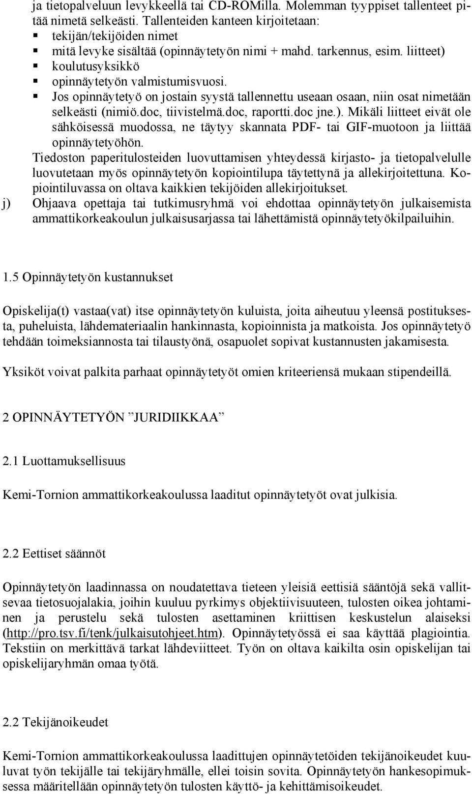 Jos opinnäytetyö on jostain syystä tallennettu useaan osaan, niin osat nimetään selkeästi (nimiö.doc, tiivistelmä.doc, raportti.doc jne.).